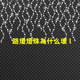 路燈燈珠為什么壞 led燈珠為什么容易壞